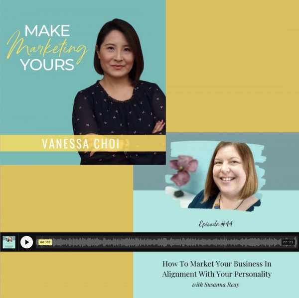 Make Marketing Yours with Vanessa Choi Ep44: How To Market Your Business In Alignment With Your Personality with Susanna Reay
