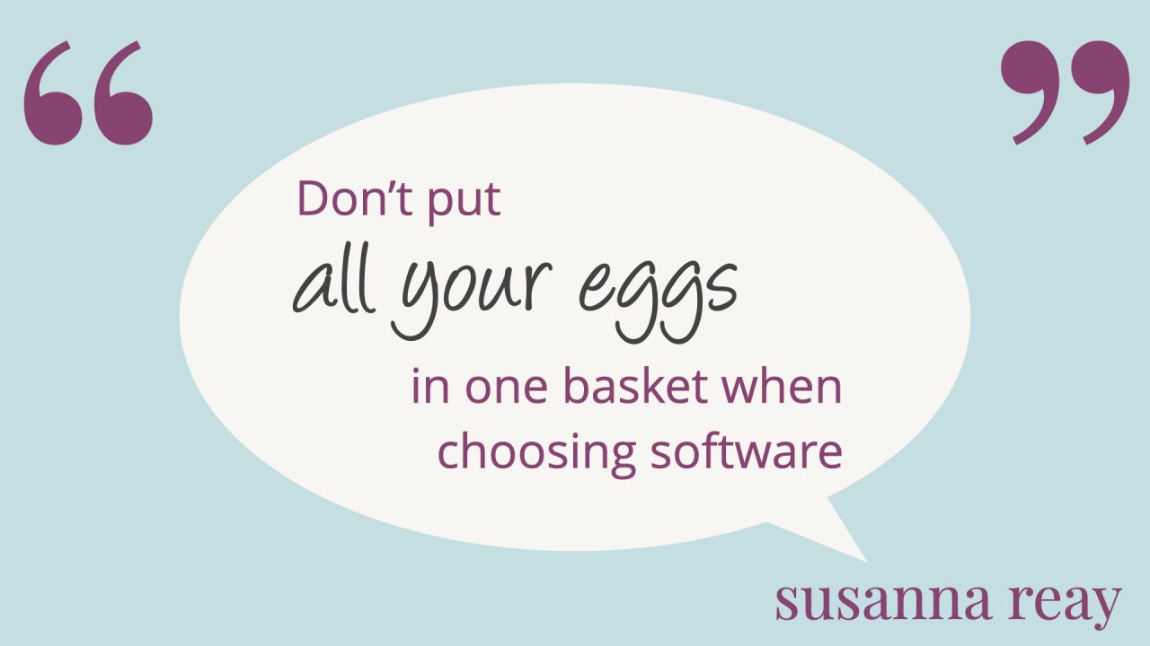Don't put all your eggs in one basket when choosing software - Susanna Reay