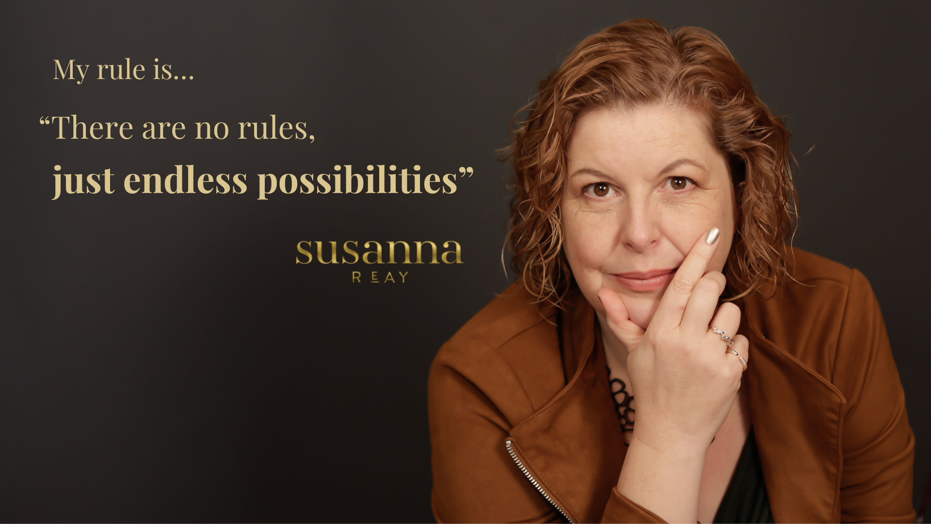 My rule is “there are no rules, just endless possibilities” Susanna Reay