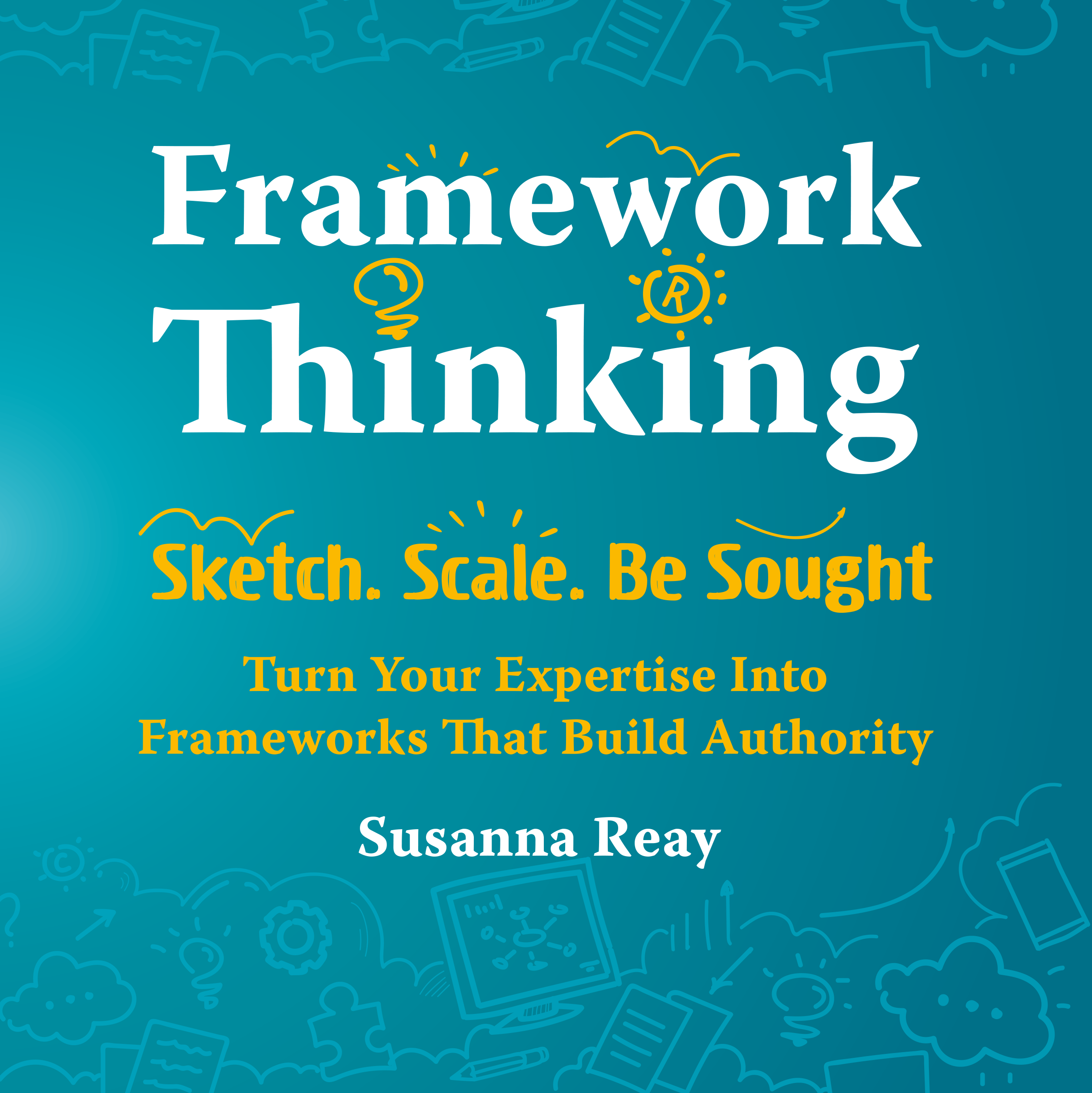 Framework Thinking Book Cover - subtitle 'Sketch. Scale. Be Sought. Turn Your Expertise into Frameworks that Build Authority'